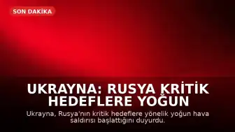 Ukrayna: Rusya Kritik Hedeflere Yoğun Hava Saldırısı Başlattı