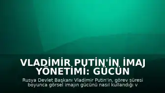 Vladimir Putin'in İmaj Yönetimi: Gücün Görsel Sırları