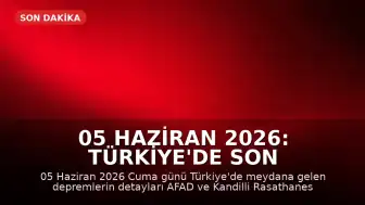 05 Haziran 2026: Türkiye'de Son Depremler ve AFAD Verileri
