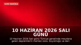 10 Haziran 2026 Salı Günü Türkiye'de Meydana Gelen Depremler: AFAD ve Kandilli Verileri