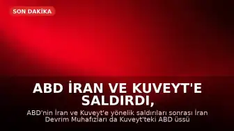 ABD İran ve Kuveyt'e Saldırdı, İran ABD Üssünü Vurdu