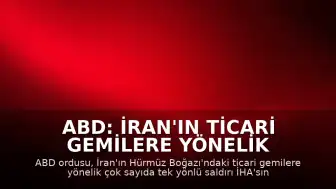 ABD: İran'ın Ticari Gemilere Yönelik İHA Saldıları Engellendi