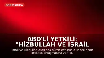 ABD'li Yetkili: "Hizbullah ve İsrail ateşkes konusunda anlaştı"