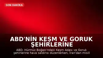 ABD'nin Keşm ve Goruk Şehirlerine Saldırısı Sonrası İran'dan Misilleme