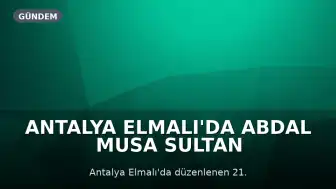 Antalya Elmalı'da Abdal Musa Sultan Anma Etkinlikleri Gerçekleştirildi