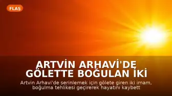 Artvin Arhavi'de Gölette Boğulan İki İmamın Son Anları Kamerada