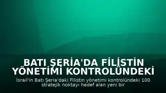 Batı Şeria'da Filistin Yönetimi Kontrolündeki 100 Stratejik Noktayı Hedef Alan Yerleşim Planı İddiası