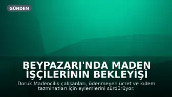 Beypazarı'nda Maden İşçilerinin Bekleyişi Sürüyor: Ücret ve Tazminat Talebiyle Eylem Devam Ediyor