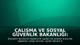 Çalışma ve Sosyal Güvenlik Bakanlığı: Doruk Madencilik işçileri ile işveren arasında uzlaşı sağlandı