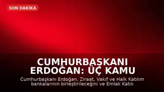 Cumhurbaşkanı Erdoğan: Üç Kamu Katılım Bankası Birleşiyor, Emlak Katılım Halka Arz Edilecek
