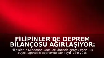 Filipinler'de Deprem Bilançosu Ağırlaşıyor: Can Kaybı 78'e Çıktı