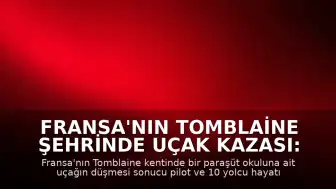 Fransa'nın Tomblaine Şehrinde Uçak Kazası: 11 Kişi Hayatını Kaybetti
