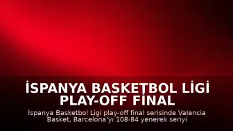 İspanya Basketbol Ligi Play-off Final Serisinde Valencia Basket Şampiyonluğa Ulaştı