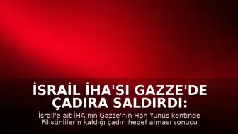 İsrail İHA'sı Gazze'de Çadıra Saldırdı: 1 Ölü, Çok Sayıda Yaralı