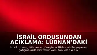 İsrail ordusundan açıklama: Lübnan'daki çatışmalarda biri tabur komutanı 4 asker hayatını kaybetti
