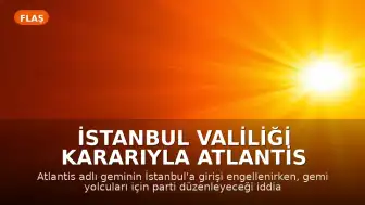 İstanbul Valiliği Kararıyla Atlantis Gemisinin İstanbul'a Girişi Engellendi ve İlgili Mekan Mühürlendi