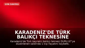 Karadeniz'de Türk Balıkçı Teknesine Saldırı: 1 Ölü, 4 Yaralı