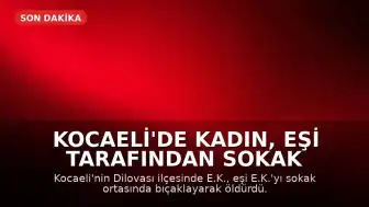 Kocaeli'de Kadın, Eşi Tarafından Sokak Ortasında Bıçaklanarak Öldürüldü