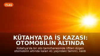 Kütahya'da İş Kazası: Otomobilin Altında Kalan Tamirci Yaşamını Yitirdi