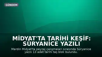 Midyat'ta Tarihi Keşif: Süryanice Yazılı Taş Bloklar Bulundu