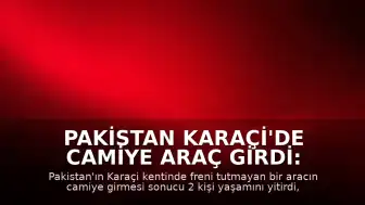 Pakistan Karaçi'de Camiye Araç Girdi: 2 Ölü, 30 Yaralı