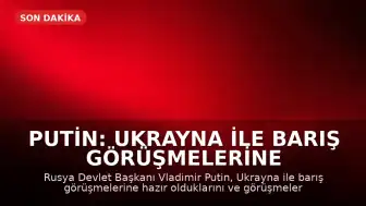 Putin: Ukrayna ile Barış Görüşmelerine Hazırız, İstanbul Anlaşmaları Temel Alınmalı