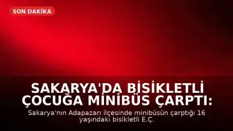 Sakarya'da Bisikletli Çocuğa Minibüs Çarptı: 16 Yaşındaki E.Ç. Hayatını Kaybetti