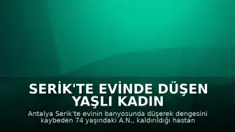 Serik'te evinde düşen yaşlı kadın yaşamını yitirdi