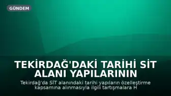 Tekirdağ'daki Tarihi SİT Alanı Yapılarının Özelleştirme Gündemi: Bakan Şimşek'ten Açıklama