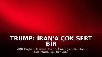 Trump: İran'a Çok Sert Bir Şekilde Saldıracağız