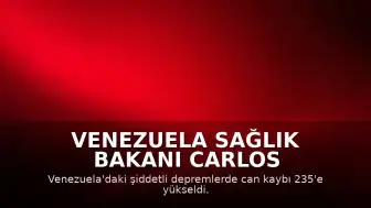Venezuela Sağlık Bakanı Carlos Alvarado: "Depremlerde hayatını kaybedenlerin sayısı 235'e yükseldi"
