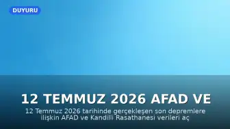 12 Temmuz 2026 AFAD ve Kandilli Rasathanesi Son Deprem Verileri