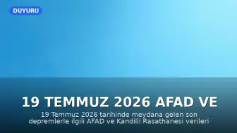 19 Temmuz 2026 AFAD ve Kandilli Verileri: Son Depremler Hakkında Bilgiler