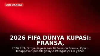 2026 FIFA Dünya Kupası: Fransa, Paraguay'ı Mbappe'nin golüyle geçerek çeyrek finale yükseldi