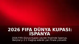 2026 FIFA Dünya Kupası: İspanya Belçika'yı Eleyerek Yarı Finale Yükseldi