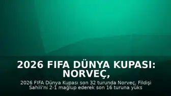 2026 FIFA Dünya Kupası: Norveç, Fildişi Sahili'ni Eleyerek Son 16 Turuna Yükseldi