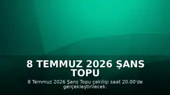8 Temmuz 2026 Şans Topu Çekiliş Saati ve Detayları