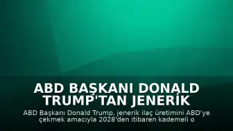 ABD Başkanı Donald Trump'tan Jenerik İlaçlara Yüksek Gümrük Vergisi Planı