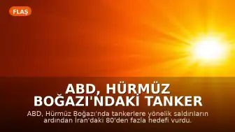 ABD, Hürmüz Boğazı'ndaki tanker saldırıları sonrası İran hedeflerine yönelik operasyon düzenledi