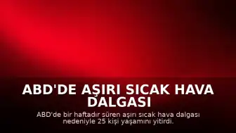 ABD'de Aşırı Sıcak Hava Dalgası Kayıplara Yol Açtı: Can Kaybı 25'e Yükseldi