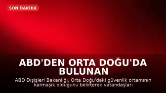 ABD'den Orta Doğu'da bulunan vatandaşlarına güvenlik uyarısı