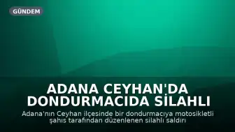 Adana Ceyhan'da Dondurmacıda Silahlı Saldırı: 1 Ölü, 1 Yaralı