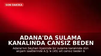 Adana'da Sulama Kanalında Cansız Beden Bulundu