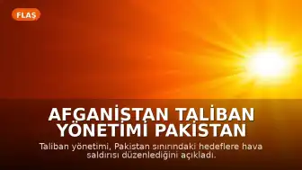 Afganistan Taliban Yönetimi Pakistan Sınırına Hava Saldırıları Düzenledi
