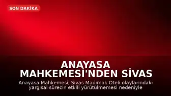Anayasa Mahkemesi'nden Sivas Madımak Oteli Kararı: 'Yaşam Hakkının Usul Boyutu İhlal Edildi'