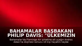 Bahamalar Başbakanı Philip Davis: "Ülkemizin tarihinde bir kez daha trajediyle damgalanmış bir sayfa açıldı"