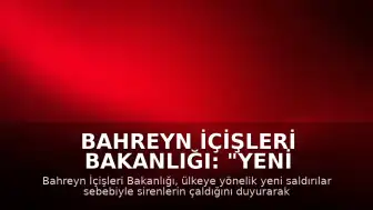 Bahreyn İçişleri Bakanlığı: "Yeni saldırılar nedeniyle halk güvenli alanlara sığınmalı"