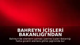 Bahreyn İçişleri Bakanlığı'ndan Sirenlerin Çaldığı Bölgede Halk'a Güvenli Alan Uyarısı