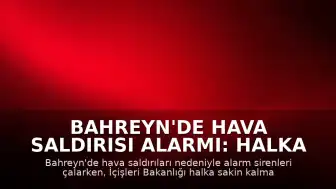 Bahreyn'de Hava Saldırısı Alarmı: Halka Güvenli Bölgelere Geçiş Çağrısı Yapıldı