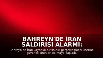 Bahreyn'de İran Saldırısı Alarmı: Sirenler Çaldı